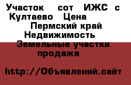 Участок 12 сот. (ИЖС) с. Култаево › Цена ­ 700 000 - Пермский край Недвижимость » Земельные участки продажа   